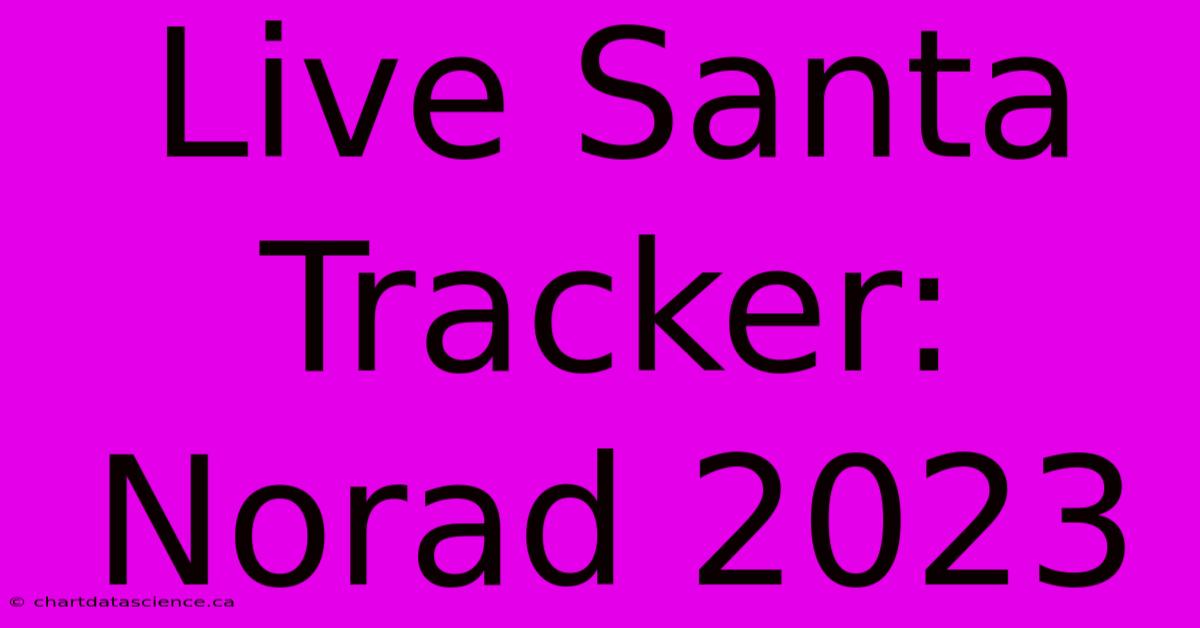 Live Santa Tracker: Norad 2023