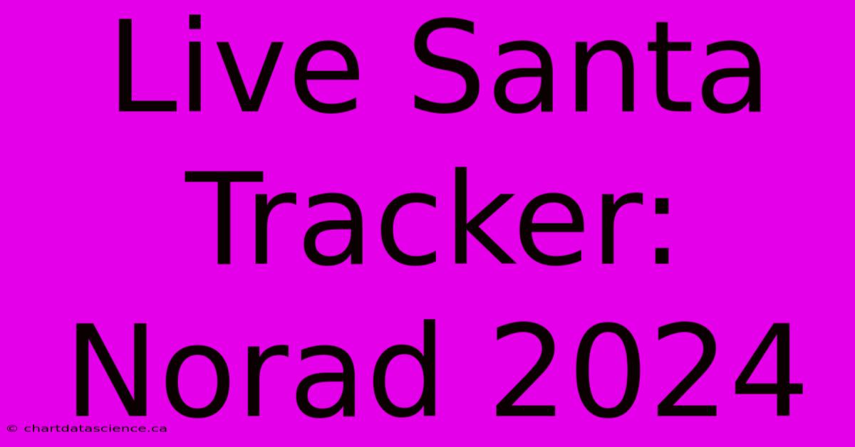 Live Santa Tracker: Norad 2024