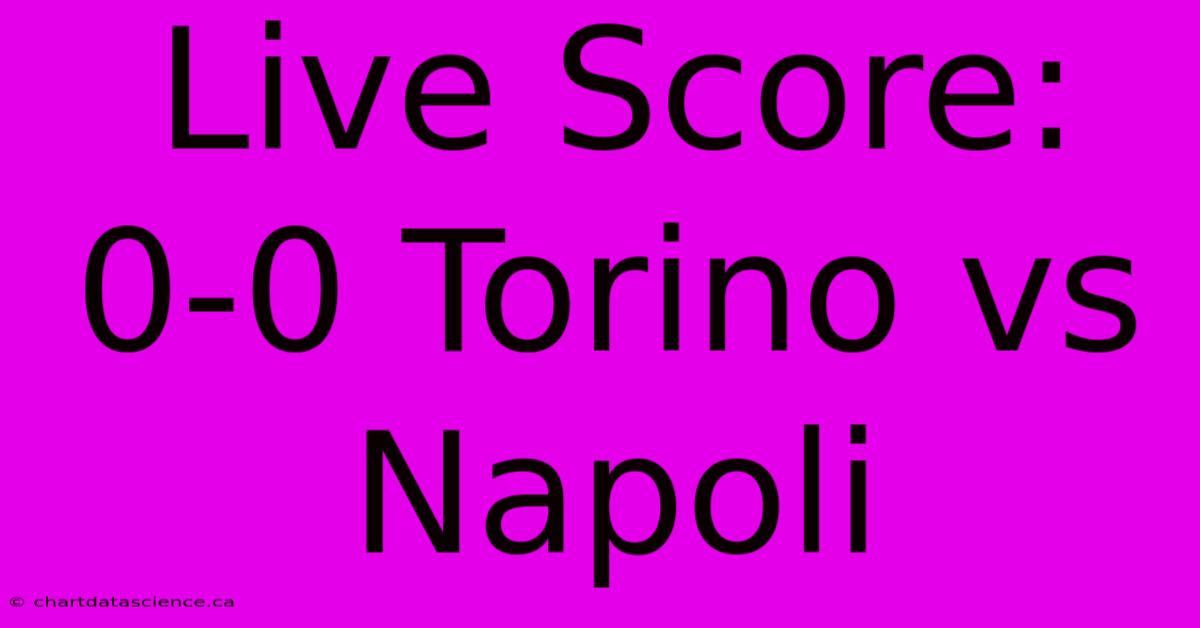 Live Score: 0-0 Torino Vs Napoli