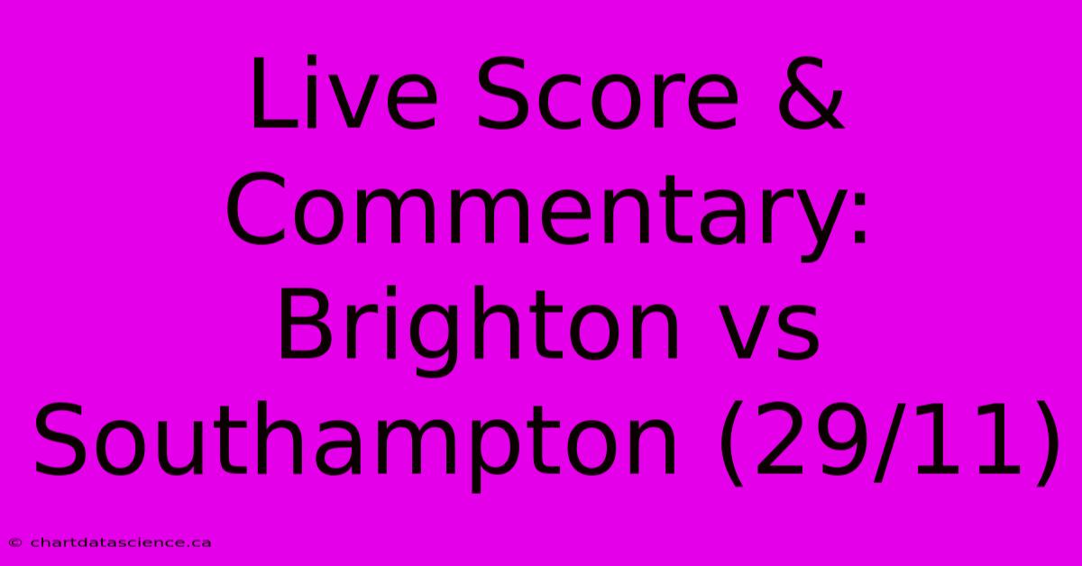 Live Score & Commentary: Brighton Vs Southampton (29/11)