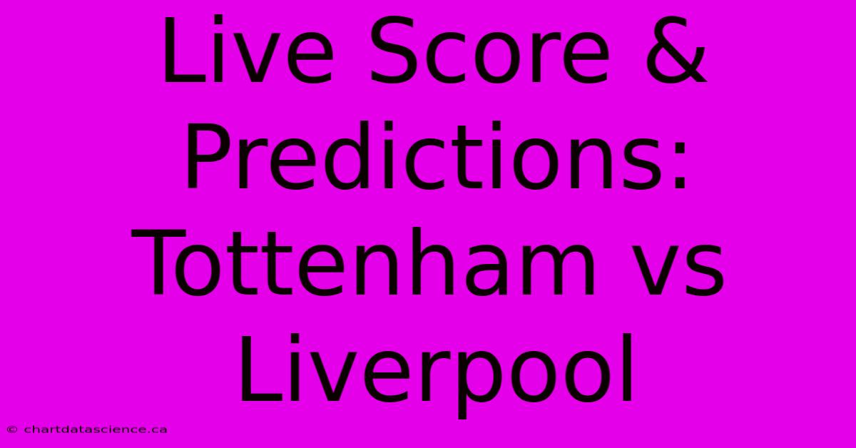 Live Score & Predictions: Tottenham Vs Liverpool