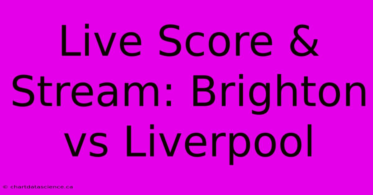 Live Score & Stream: Brighton Vs Liverpool 