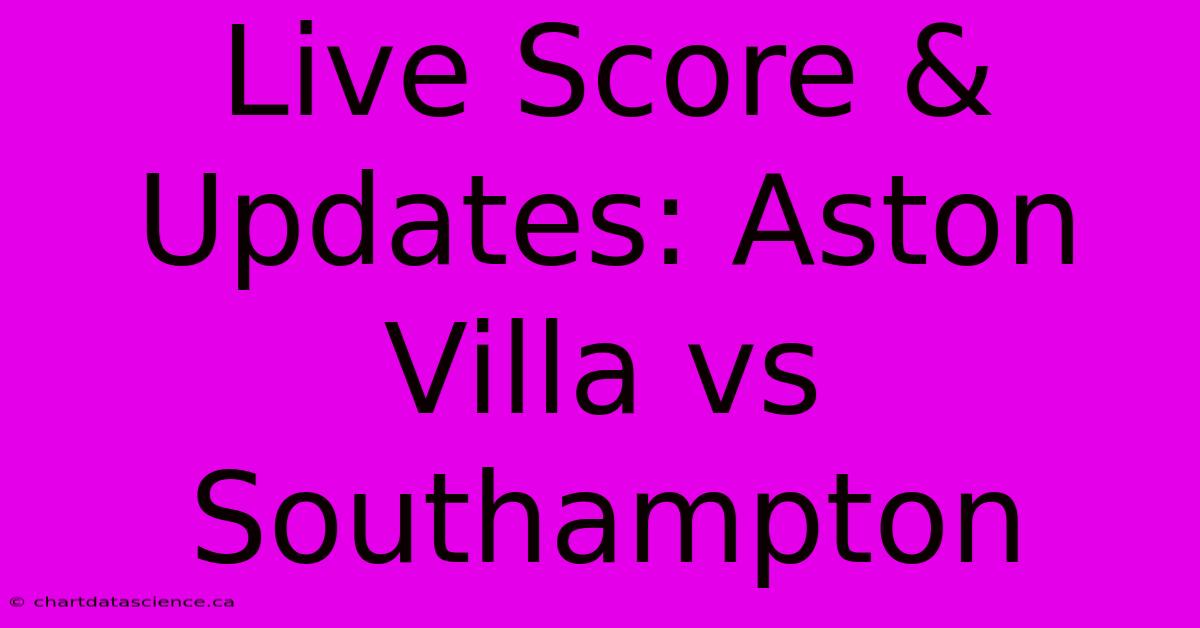 Live Score & Updates: Aston Villa Vs Southampton