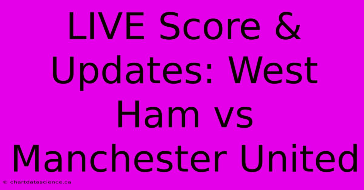 LIVE Score & Updates: West Ham Vs Manchester United