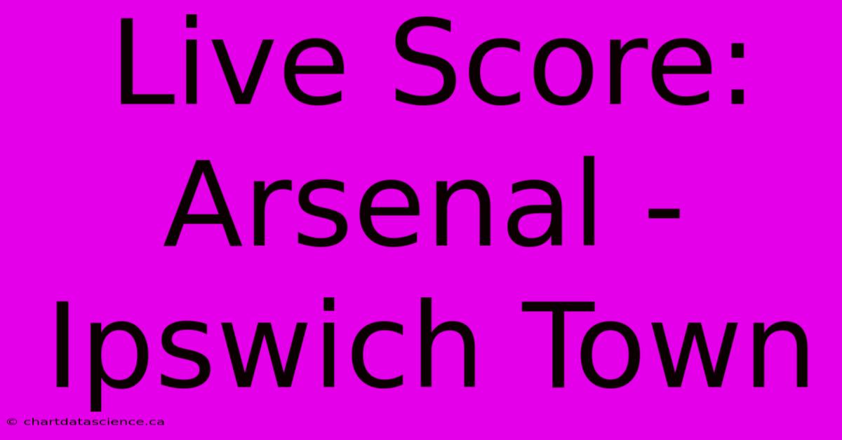 Live Score: Arsenal - Ipswich Town