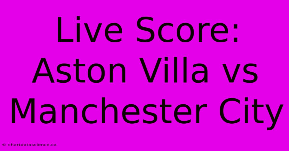 Live Score: Aston Villa Vs Manchester City