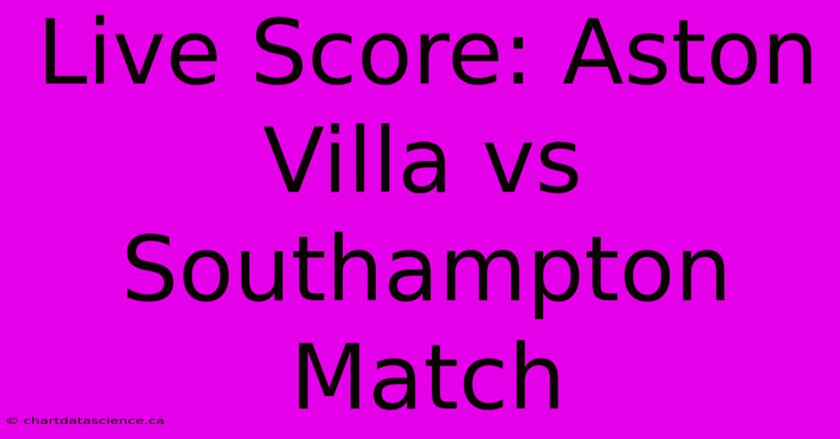 Live Score: Aston Villa Vs Southampton Match