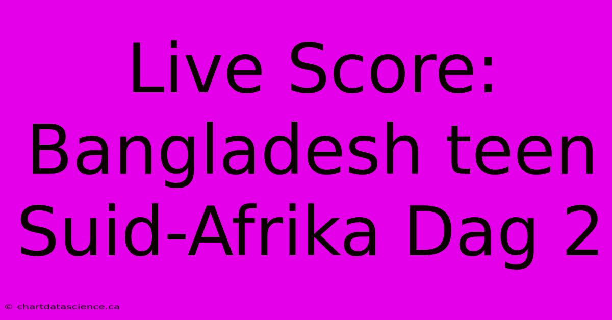 Live Score: Bangladesh Teen Suid-Afrika Dag 2