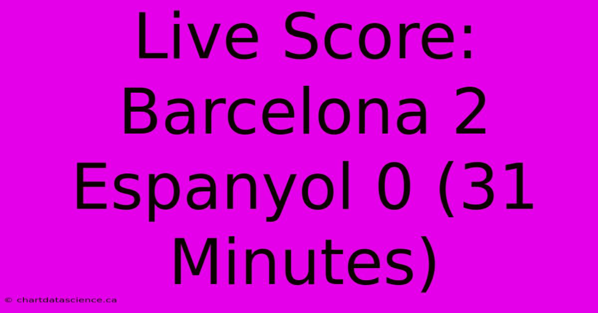 Live Score: Barcelona 2 Espanyol 0 (31 Minutes)