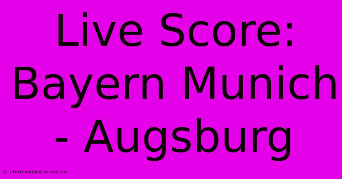 Live Score: Bayern Munich - Augsburg