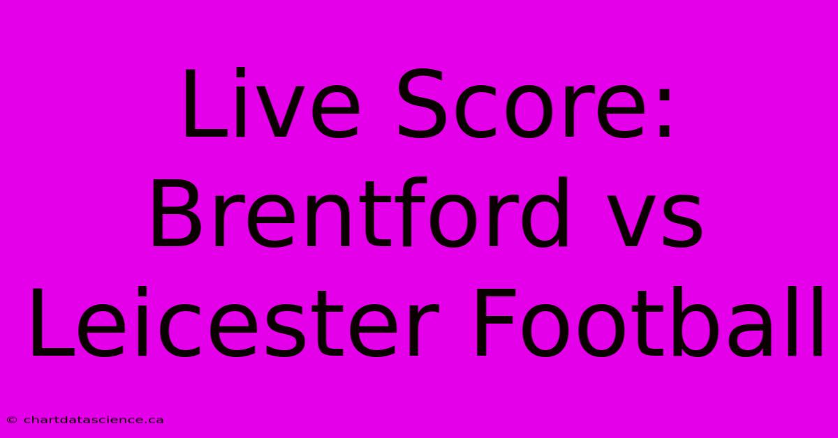 Live Score: Brentford Vs Leicester Football