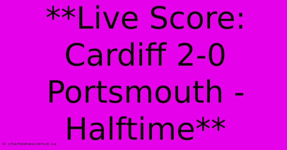 **Live Score: Cardiff 2-0 Portsmouth - Halftime** 