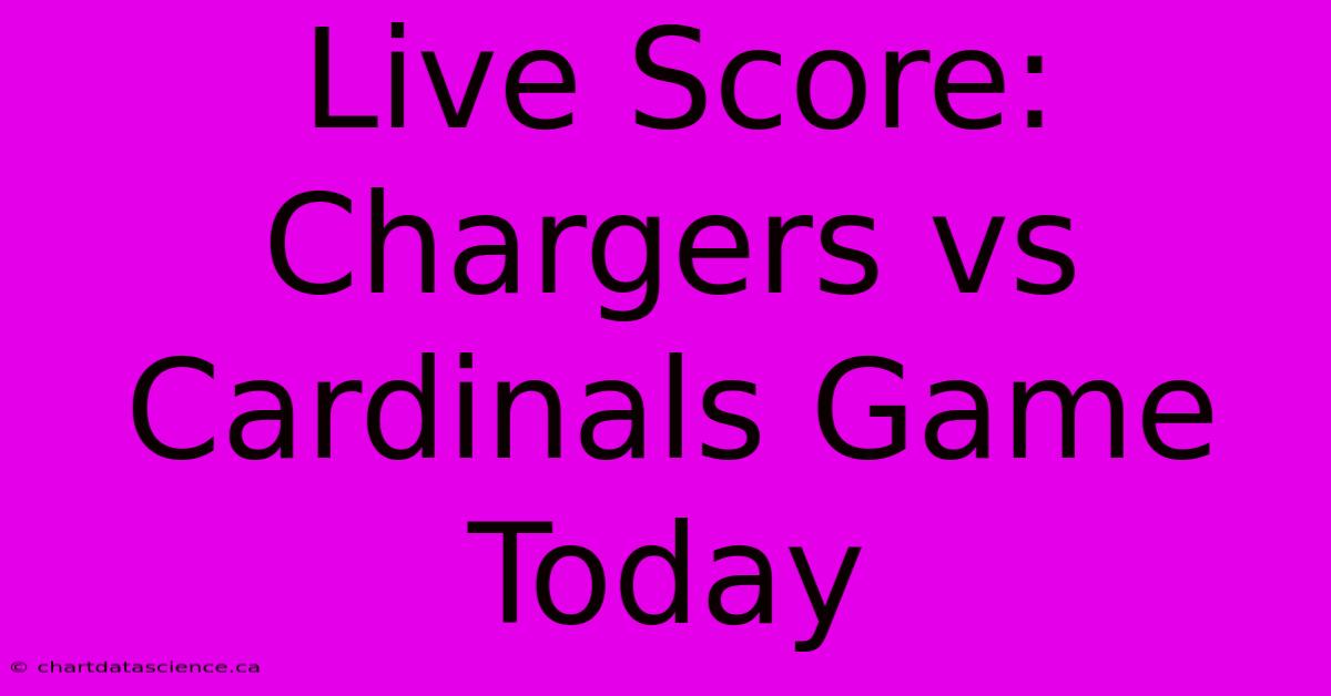 Live Score: Chargers Vs Cardinals Game Today