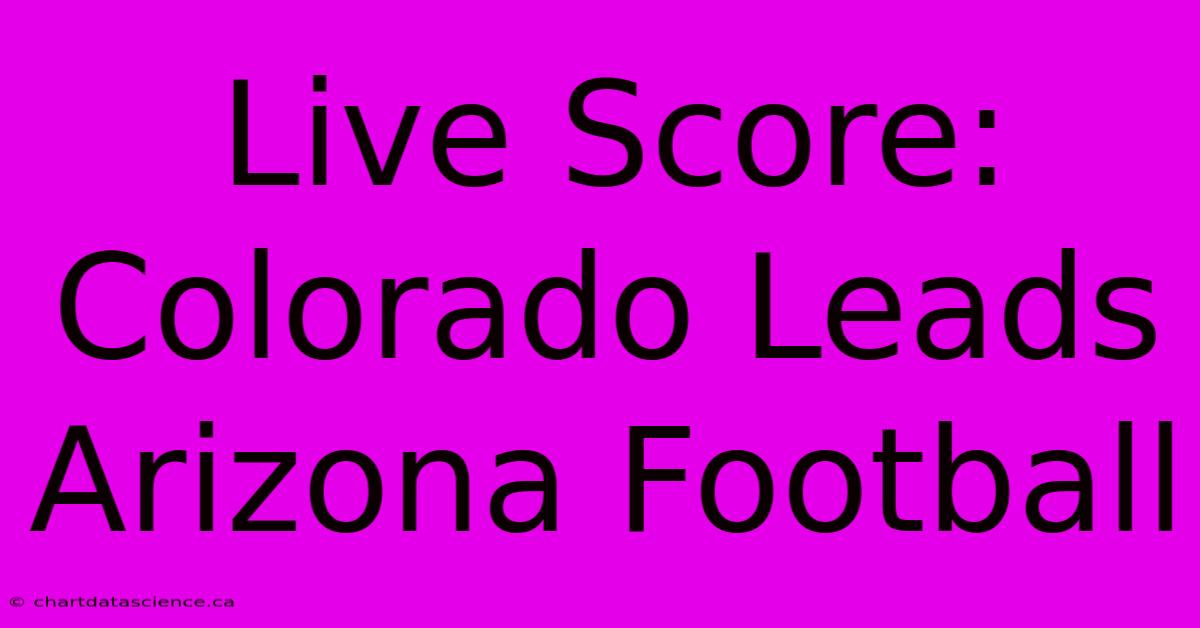 Live Score: Colorado Leads Arizona Football