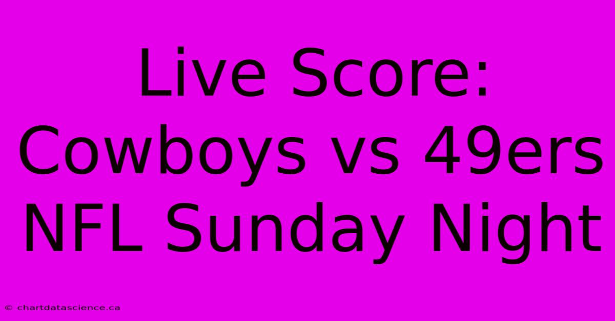 Live Score: Cowboys Vs 49ers NFL Sunday Night