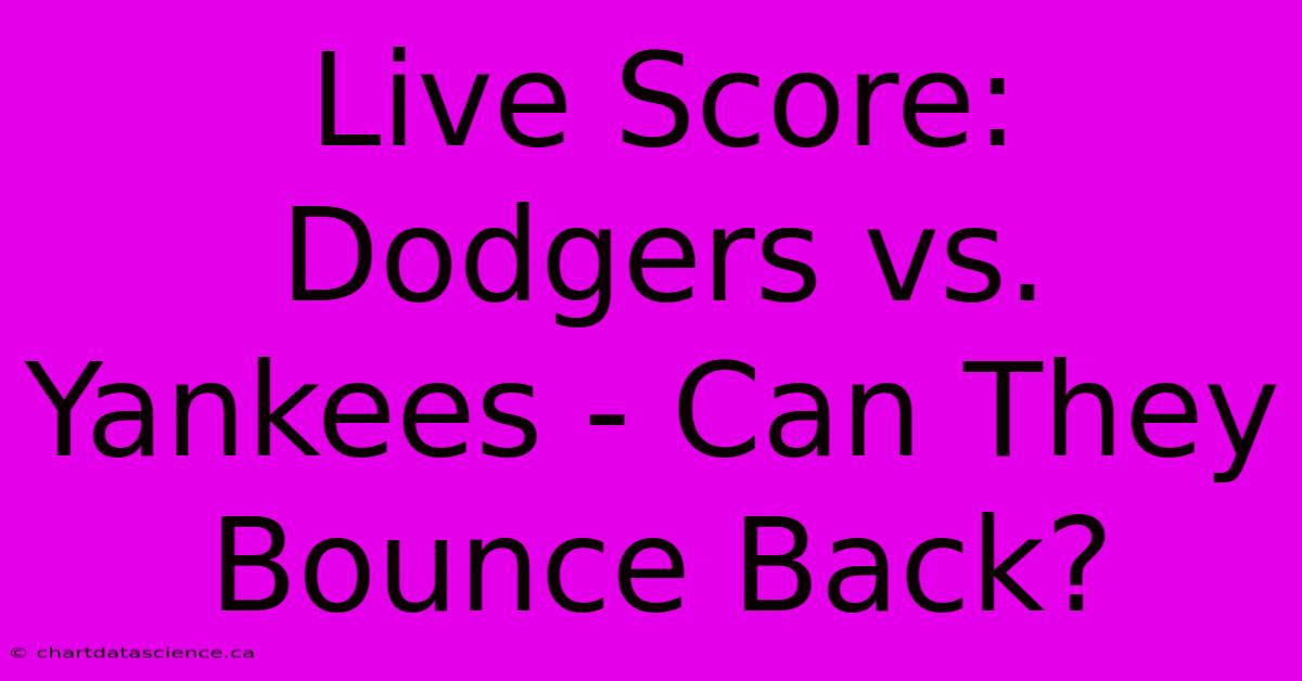 Live Score:  Dodgers Vs. Yankees - Can They Bounce Back? 