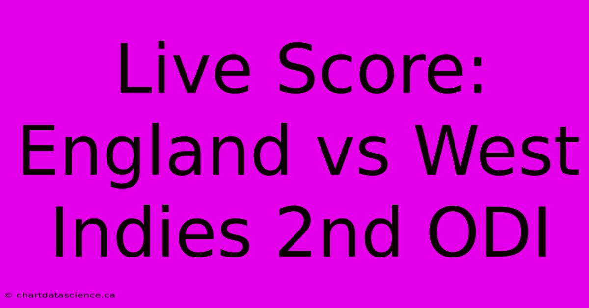 Live Score: England Vs West Indies 2nd ODI