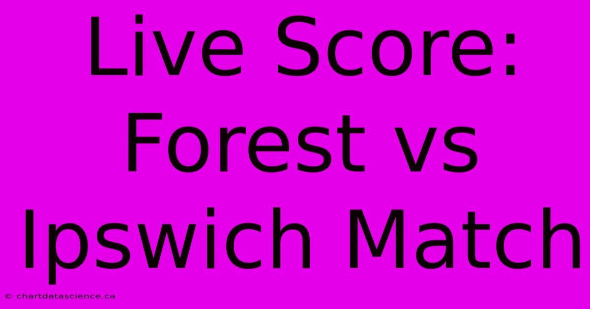 Live Score: Forest Vs Ipswich Match