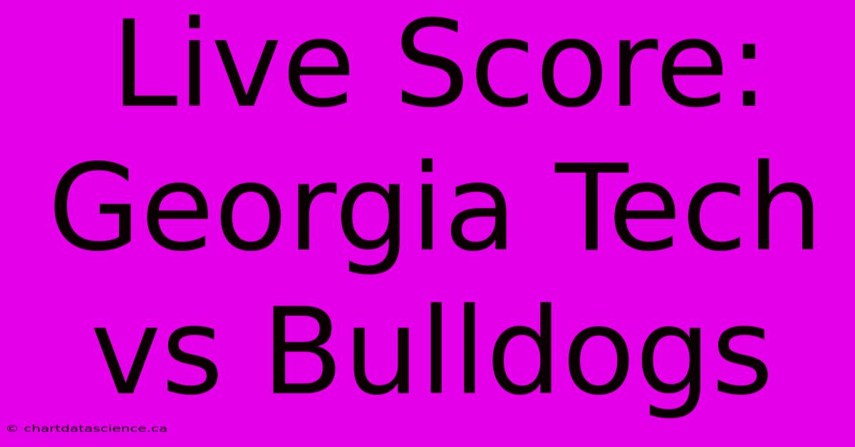 Live Score: Georgia Tech Vs Bulldogs