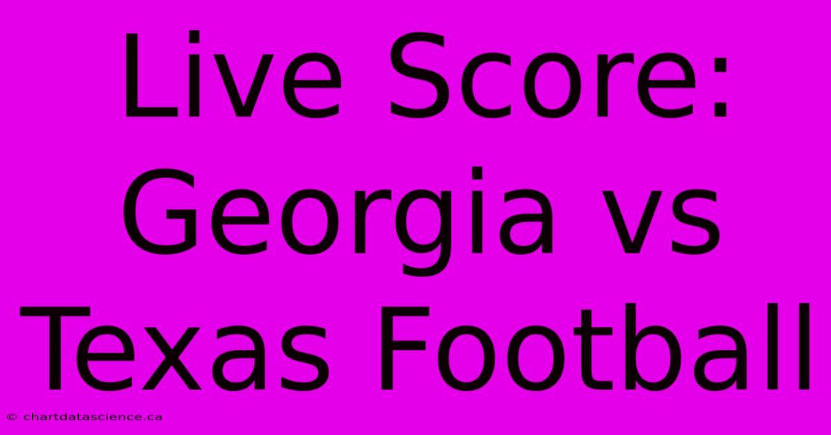 Live Score: Georgia Vs Texas Football