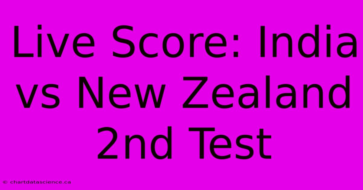 Live Score: India Vs New Zealand 2nd Test