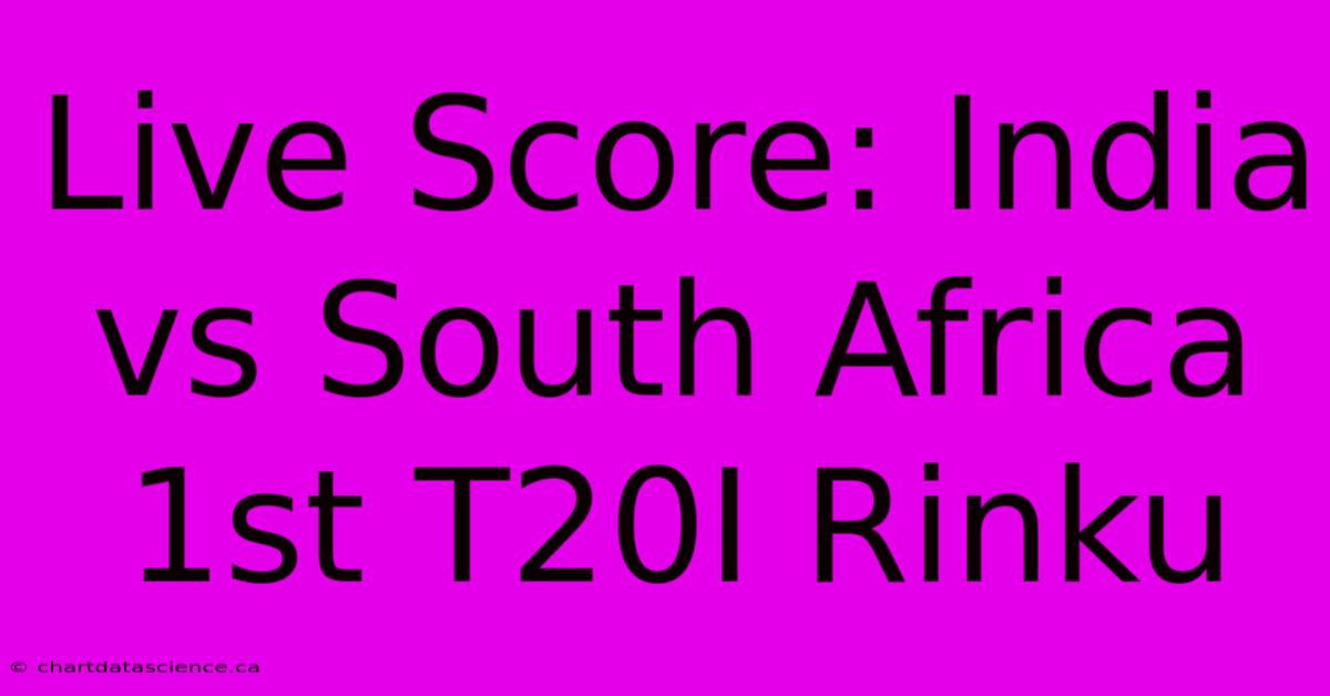 Live Score: India Vs South Africa 1st T20I Rinku