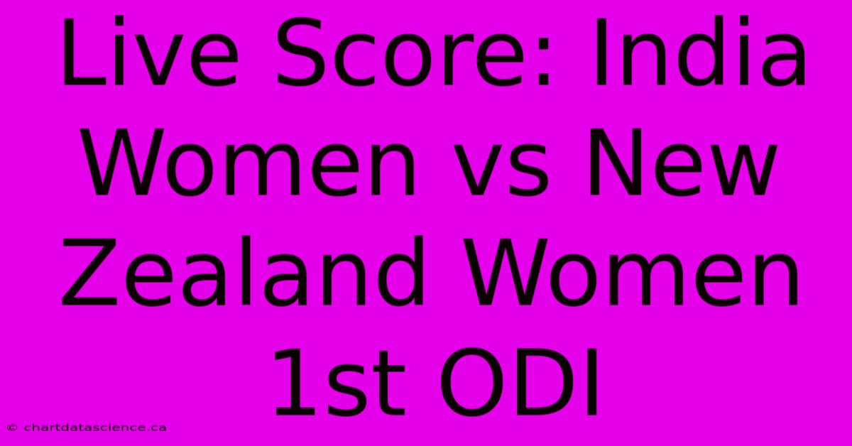 Live Score: India Women Vs New Zealand Women 1st ODI