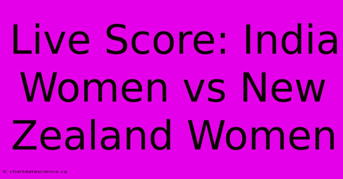 Live Score: India Women Vs New Zealand Women