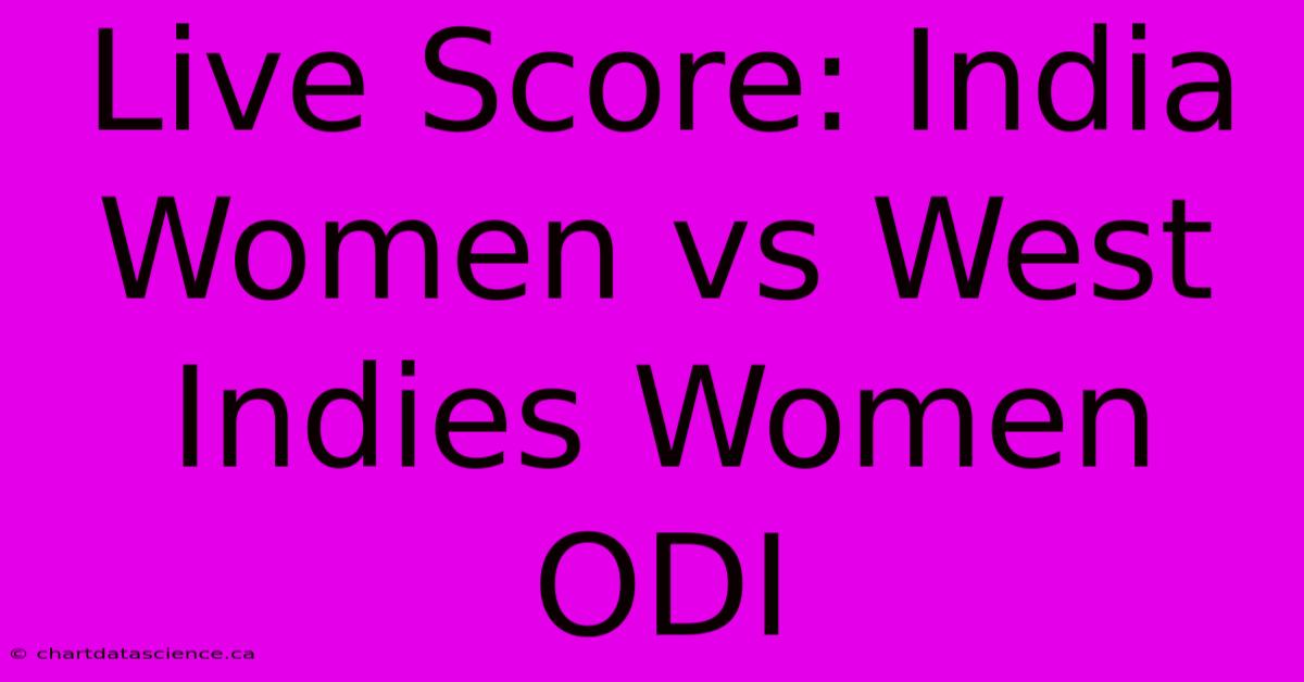 Live Score: India Women Vs West Indies Women ODI