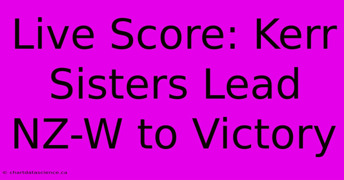 Live Score: Kerr Sisters Lead NZ-W To Victory 