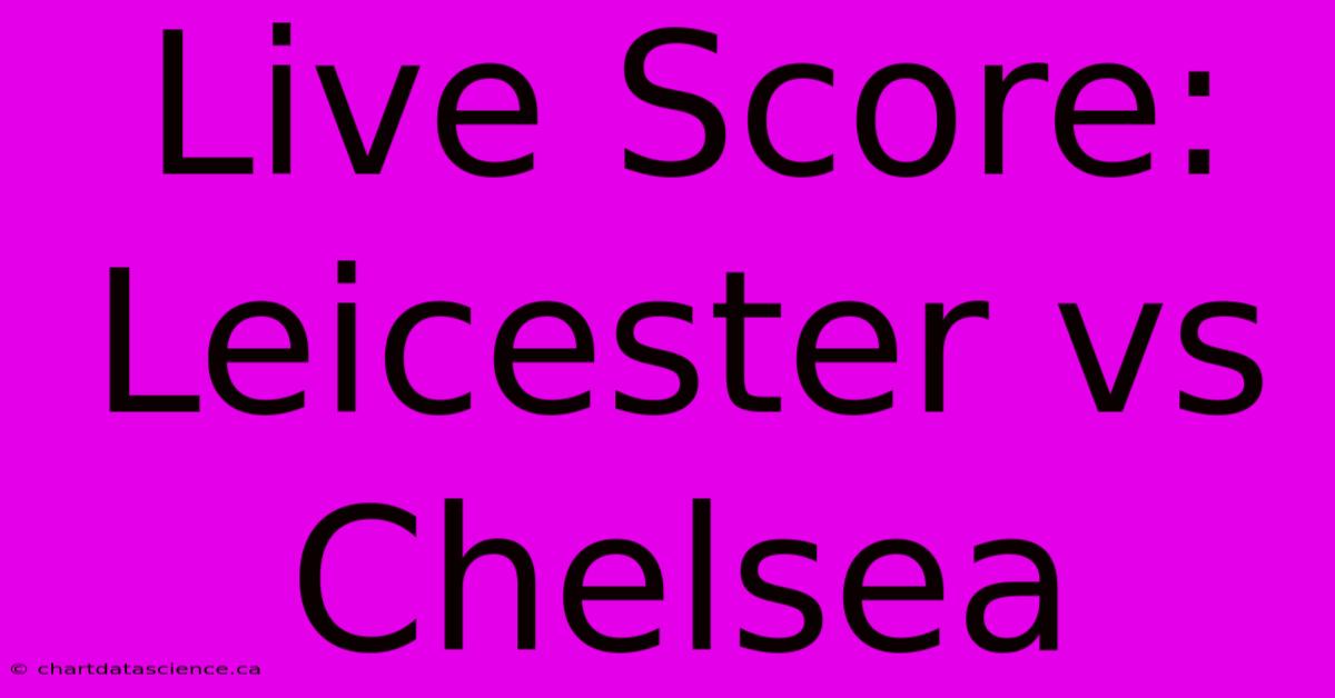 Live Score: Leicester Vs Chelsea