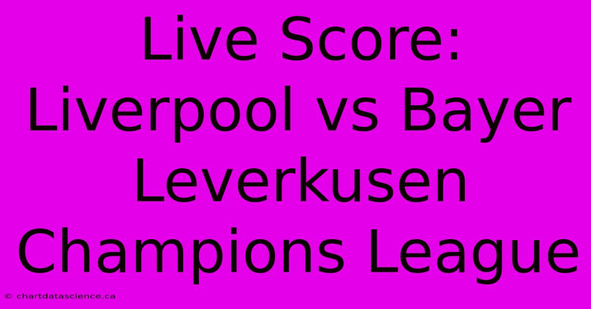 Live Score: Liverpool Vs Bayer Leverkusen Champions League