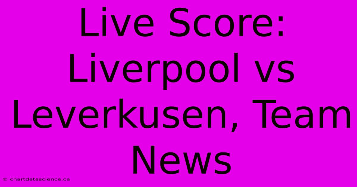 Live Score: Liverpool Vs Leverkusen Team News