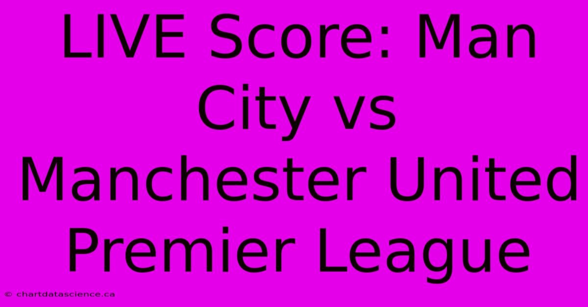 LIVE Score: Man City Vs Manchester United Premier League