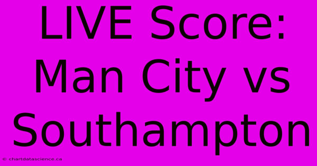 LIVE Score: Man City Vs Southampton