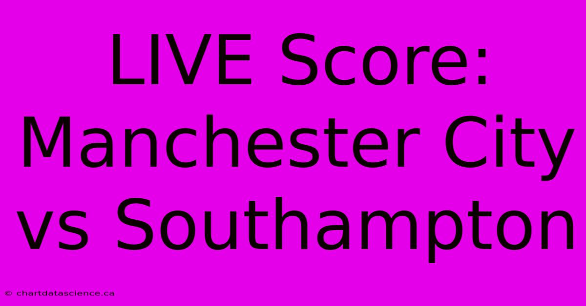 LIVE Score: Manchester City Vs Southampton