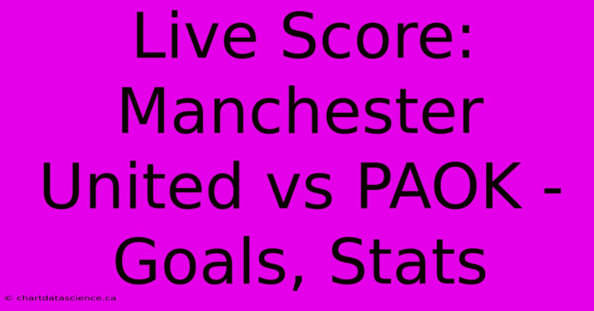 Live Score: Manchester United Vs PAOK - Goals, Stats 