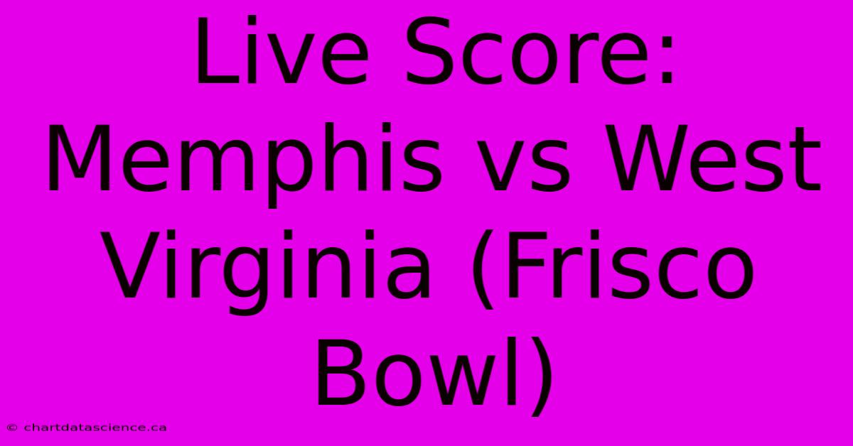 Live Score: Memphis Vs West Virginia (Frisco Bowl)