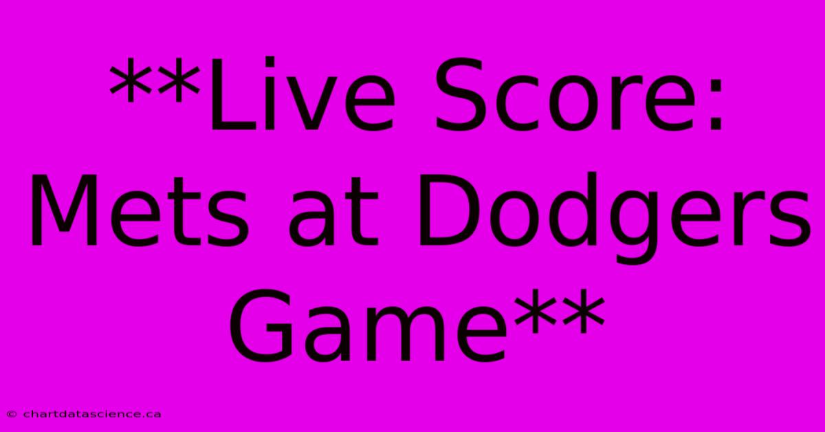 **Live Score: Mets At Dodgers Game**