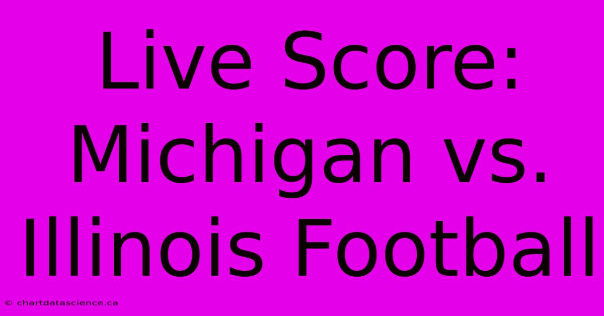 Live Score: Michigan Vs. Illinois Football