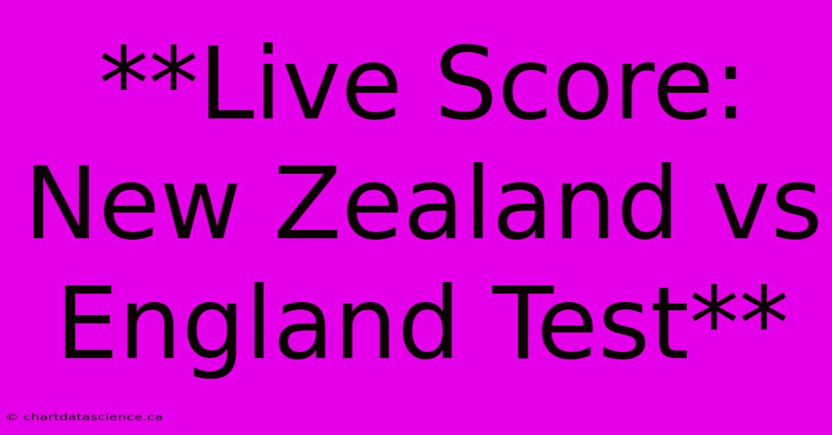 **Live Score: New Zealand Vs England Test**