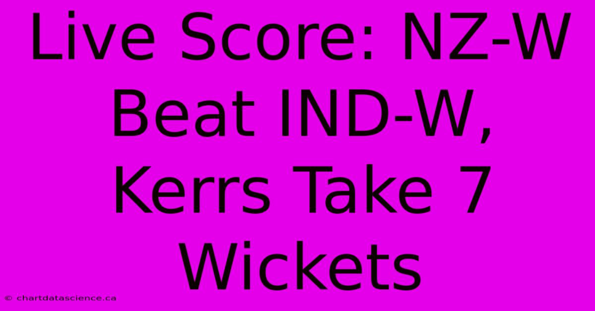 Live Score: NZ-W Beat IND-W, Kerrs Take 7 Wickets