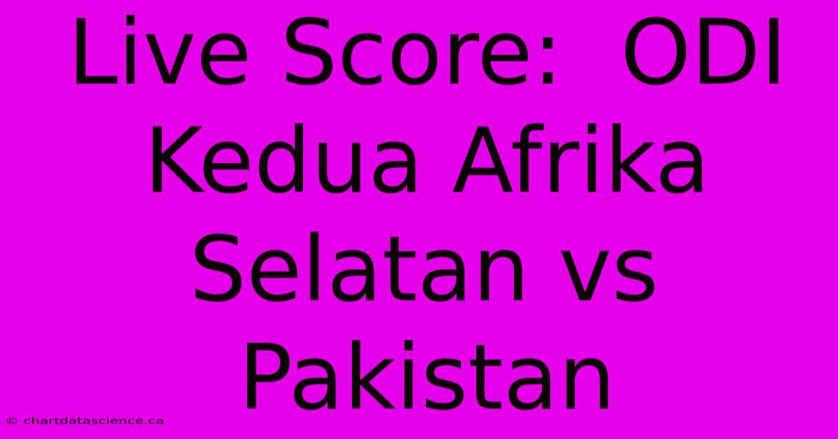 Live Score:  ODI Kedua Afrika Selatan Vs Pakistan