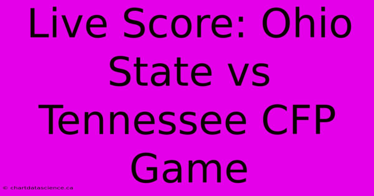 Live Score: Ohio State Vs Tennessee CFP Game