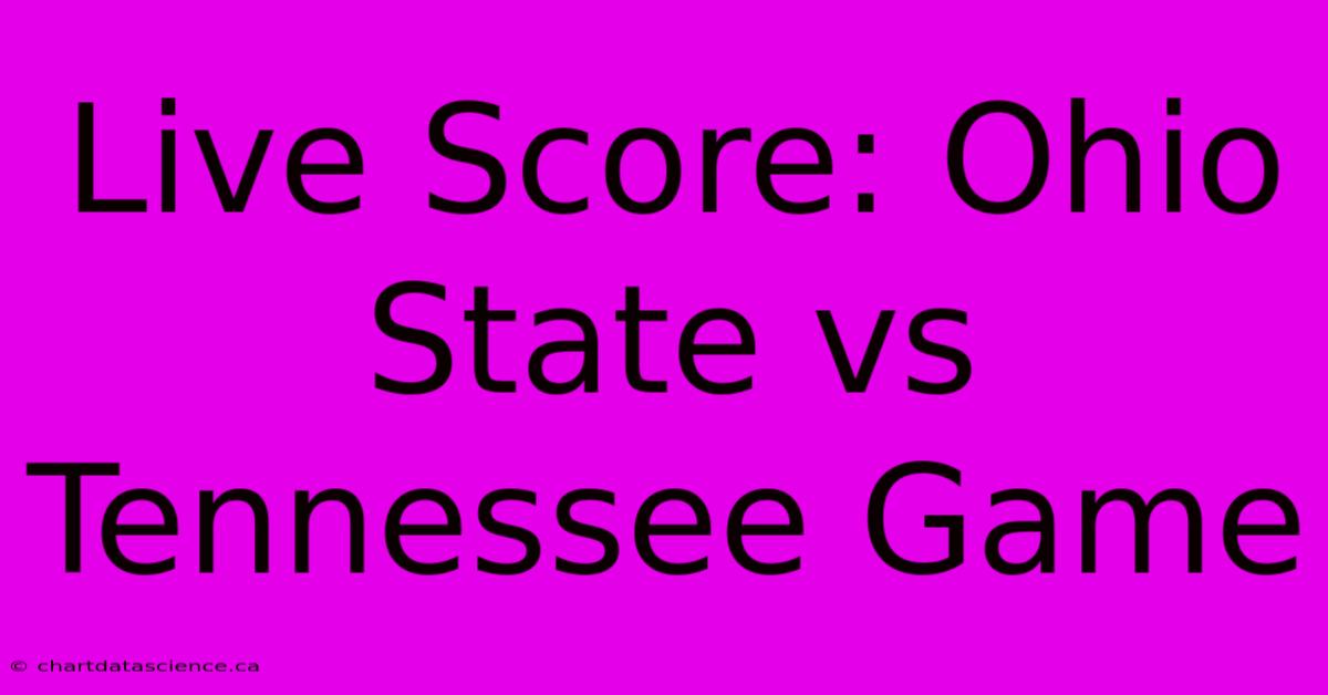 Live Score: Ohio State Vs Tennessee Game