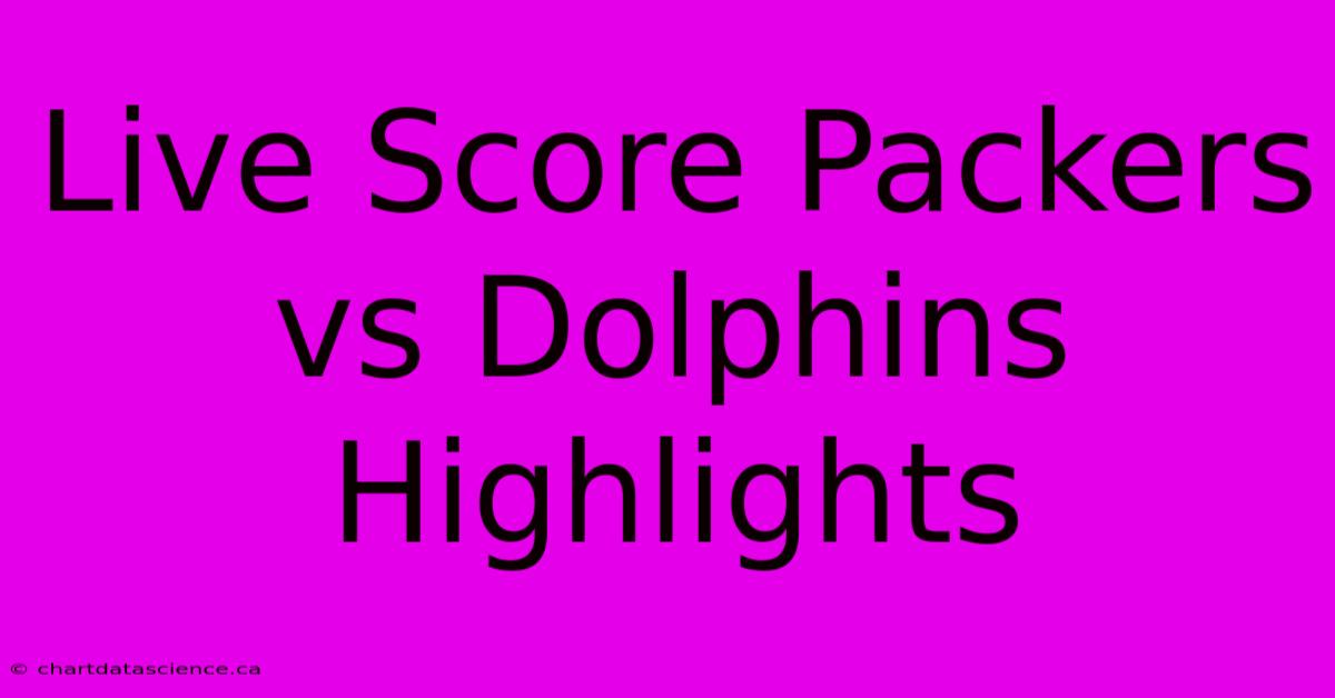 Live Score Packers Vs Dolphins Highlights