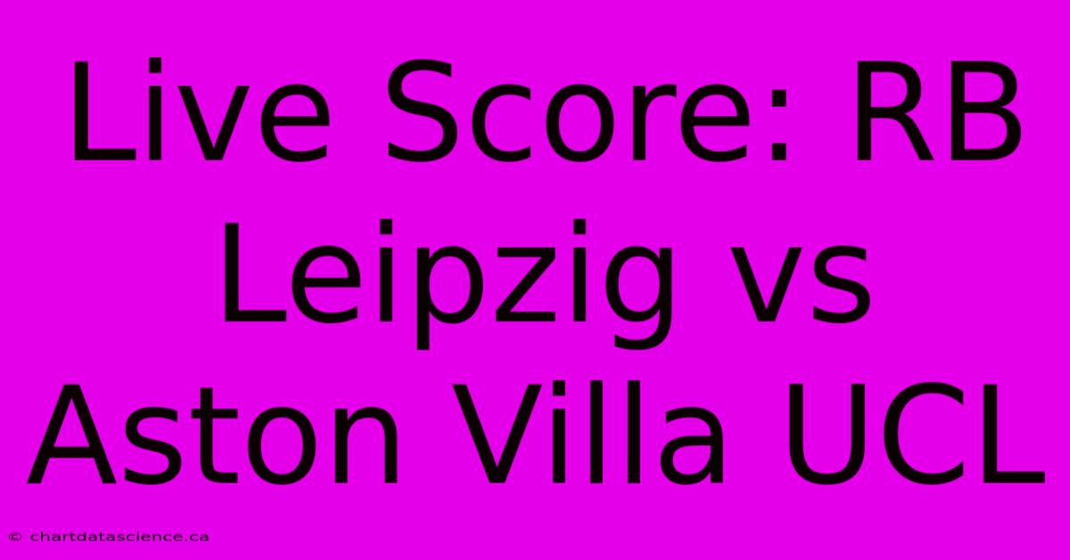 Live Score: RB Leipzig Vs Aston Villa UCL