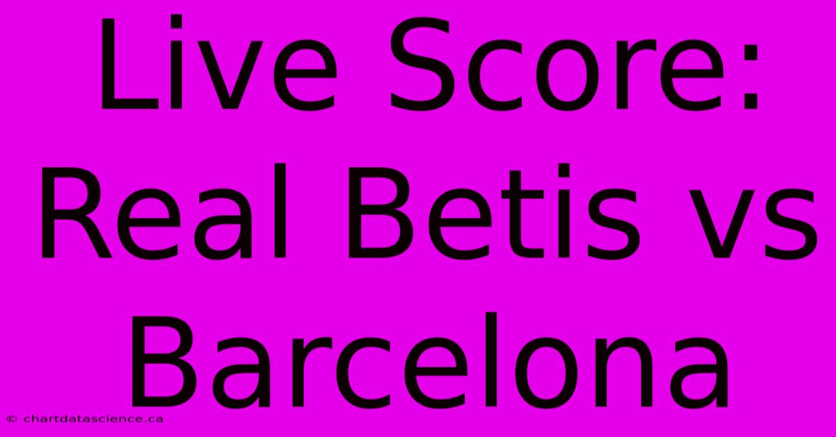 Live Score: Real Betis Vs Barcelona