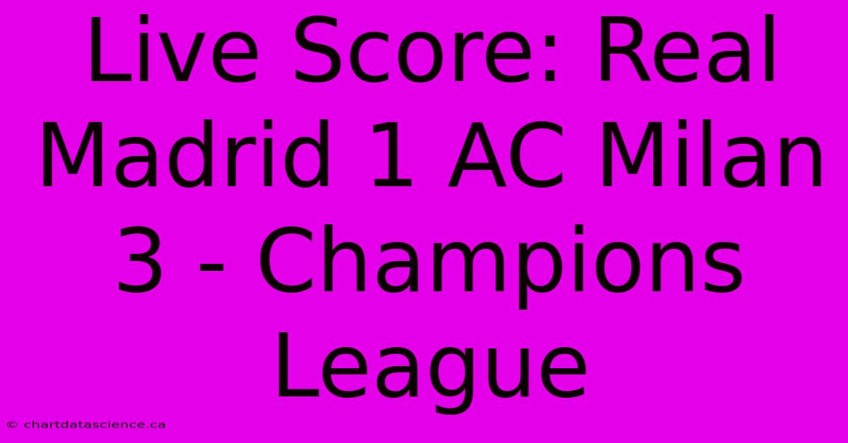 Live Score: Real Madrid 1 AC Milan 3 - Champions League