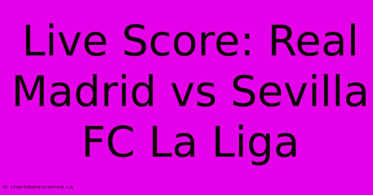 Live Score: Real Madrid Vs Sevilla FC La Liga